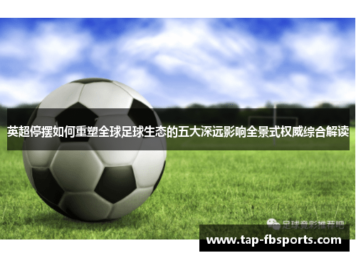 英超停摆如何重塑全球足球生态的五大深远影响全景式权威综合解读 英超停摆如何重塑全球足球生态的五大深远影响全景式权威综合解读